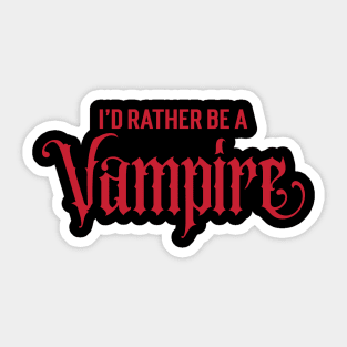 I'd Rather Be A Vampire v2 Sticker